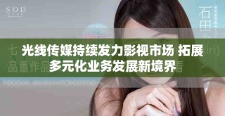 光线传媒持续发力影视市场 拓展多元化业务发展新境界