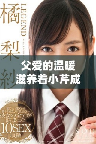 父爱的温暖滋养着小芹成长与梦想的美好篇章