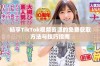 畅享TikTok视频资源的免费获取方法与技巧指南