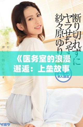 《医务室的浪漫邂逅：上垒故事全集精彩回顾》