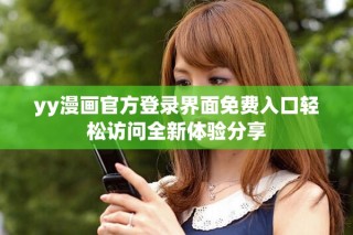 yy漫画官方登录界面免费入口轻松访问全新体验分享