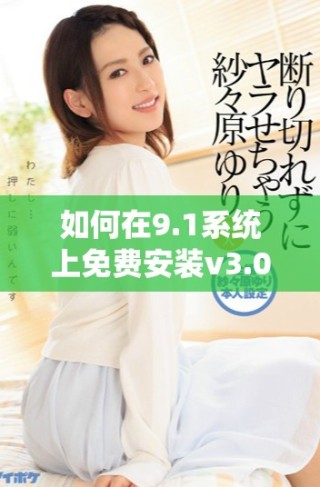 如何在9.1系统上免费安装v3.0.2版本指南