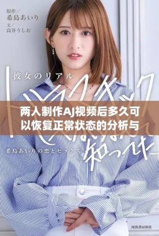 两人制作AJ视频后多久可以恢复正常状态的分析与探讨
