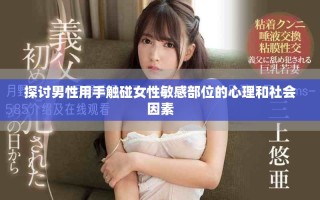 探讨男性用手触碰女性敏感部位的心理和社会因素