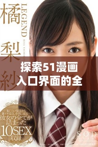 探索51漫画入口界面的全新用户体验与功能揭秘