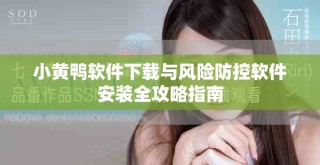 小黄鸭软件下载与风险防控软件安装全攻略指南