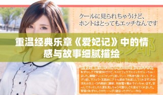 重温经典乐章《爱妃记》中的情感与故事细腻描绘