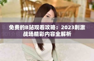 免费的B站观看攻略：2023刺激战场精彩内容全解析