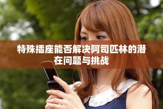 特殊插座能否解决阿司匹林的潜在问题与挑战