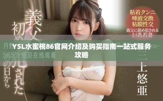 YSL水蜜桃86官网介绍及购买指南一站式服务攻略