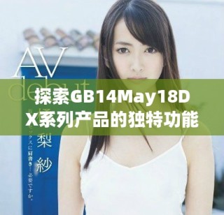 探索GB14May18DX系列产品的独特功能与应用潜力全面解析