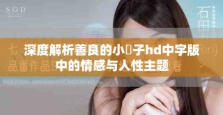 深度解析善良的小峓子hd中字版中的情感与人性主题