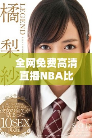 全网免费高清直播NBA比赛 在线追踪每场精彩时刻