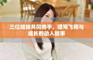 三位姐妹共同携手，谱写飞翔与成长的动人故事