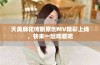 天美麻花传剧原创MV精彩上线，快来一起观看吧
