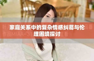 家庭关系中的复杂情感纠葛与伦理困境探讨