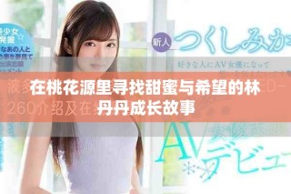 在桃花源里寻找甜蜜与希望的林丹丹成长故事