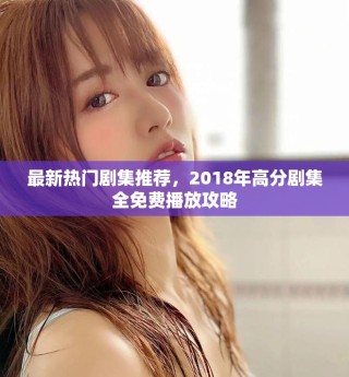 最新热门剧集推荐，2018年高分剧集全免费播放攻略