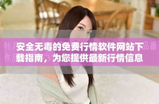 安全无毒的免费行情软件网站下载指南，为您提供最新行情信息