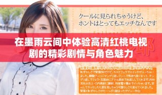 在墨雨云间中体验高清红桃电视剧的精彩剧情与角色魅力