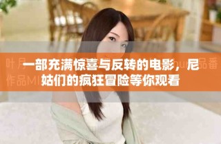 一部充满惊喜与反转的电影，尼姑们的疯狂冒险等你观看