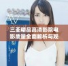 三亚精品高清影院电影质量全面解析与观影体验分享