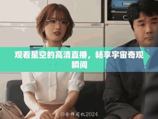 观看星空的高清直播，畅享宇宙奇观瞬间