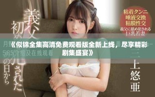 《似锦全集高清免费观看版全新上线，尽享精彩剧集盛宴》