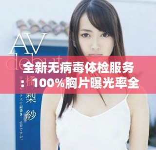 全新无病毒体检服务：100%胸片曝光率全面免费提供