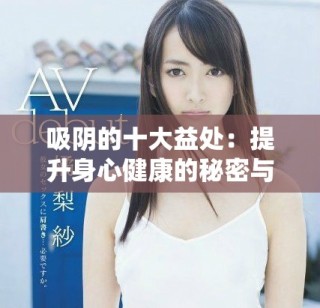 吸阴的十大益处：提升身心健康的秘密与方法解析