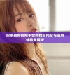 探索最新视频平台的精彩内容与使用体验全解析