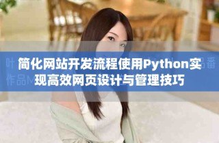 简化网站开发流程使用Python实现高效网页设计与管理技巧