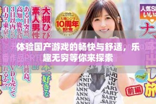 体验国产游戏的畅快与舒适，乐趣无穷等你来探索