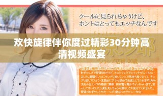 欢快旋律伴你度过精彩30分钟高清视频盛宴