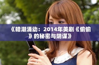 《暗潮涌动：2014年美剧《偷偷》的秘密与阴谋》