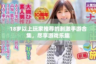 18岁以上玩家推荐的刺激手游合集，尽享游戏乐趣