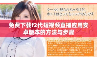 免费下载f2代短视频直播应用安卓版本的方法与步骤