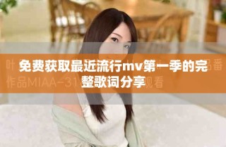 免费获取最近流行mv第一季的完整歌词分享