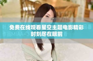 免费在线观看星空主题电影精彩时刻尽在眼前