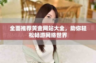 全面推荐黄金网站大全，助你轻松畅游网络世界
