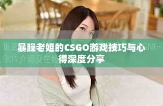 暴躁老姐的CSGO游戏技巧与心得深度分享