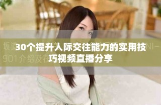 30个提升人际交往能力的实用技巧视频直播分享