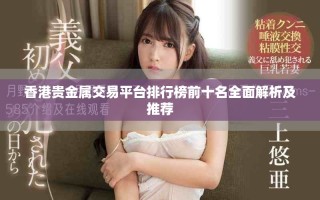 香港贵金属交易平台排行榜前十名全面解析及推荐