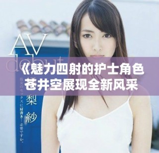 《魅力四射的护士角色 苍井空展现全新风采》