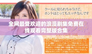 全网最受欢迎的浪漫剧集免费在线观看完整版合集
