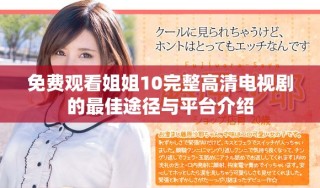 免费观看姐姐10完整高清电视剧的最佳途径与平台介绍