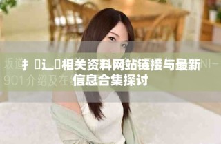 扌喿辶畐相关资料网站链接与最新信息合集探讨