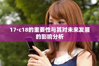 17·c18的重要性与其对未来发展的影响分析