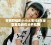 青春爱情剧小小水蜜桃5在线观看及剧情分析指南