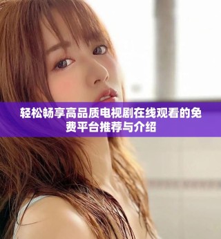 轻松畅享高品质电视剧在线观看的免费平台推荐与介绍